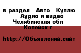  в раздел : Авто » Куплю »  » Аудио и видео . Челябинская обл.,Копейск г.